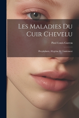 Les Maladies Du Cuir Chevelu - Paul Louis Gastou