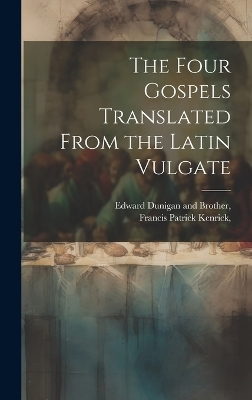 The Four Gospels Translated From the Latin Vulgate - Francis Patrick Kenrick