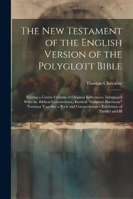 The New Testament of the English Version of the Polyglott Bible - Thomas Chevalier
