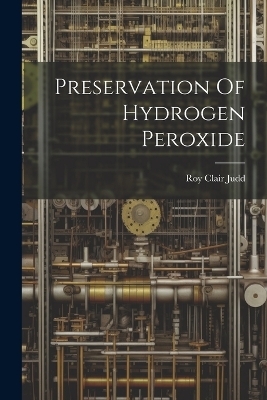 Preservation Of Hydrogen Peroxide - Roy Clair Judd