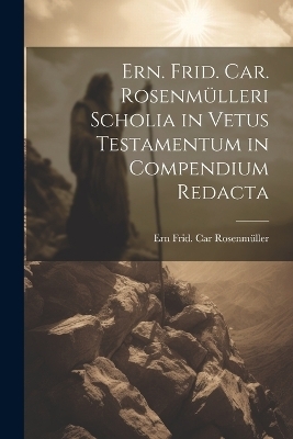 Ern. Frid. Car. Rosenmülleri Scholia in Vetus Testamentum in Compendium Redacta - Ern Frid Car Rosenmüller