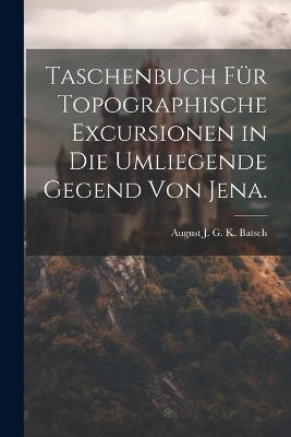 Taschenbuch für topographische Excursionen in die umliegende Gegend von Jena. - 