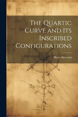 The Quartic Curve and its Inscribed Configurations - Harry Bateman