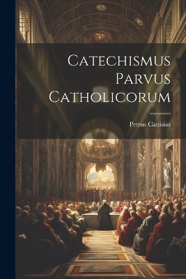 Catechismus Parvus Catholicorum - Petrus Canisius