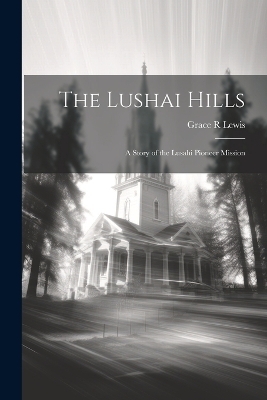 The Lushai Hills - Grace R Lewis