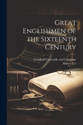 Great Englishmen of the Sixteenth Century - Sidney Lee