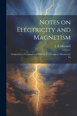 Notes on Electricity and Magnetism - J B Murdock