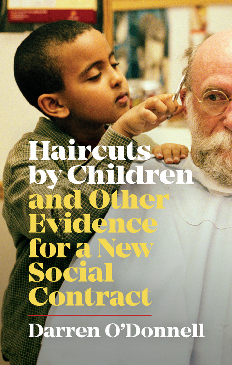 Haircuts by Children, and Other Evidence for a New Social Contract -  Darren O'Donnell