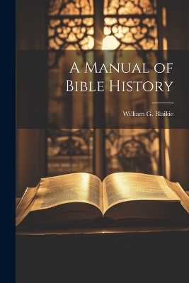 A Manual of Bible History - William G Blaikie