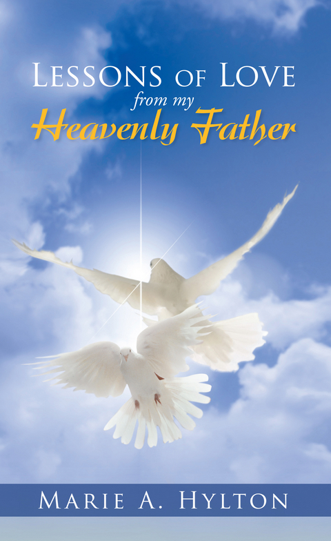 Lessons of Love from My Heavenly Father - Marie A. Hylton