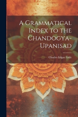 A Grammatical Index to the Chandogya-upanisad - Charles Edgar Little