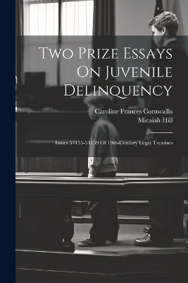 Two Prize Essays On Juvenile Delinquency - Micaiah Hill, Caroline Frances Cornwallis