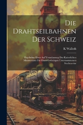 Die Drahtseilbahnen Der Schweiz - K Walloth