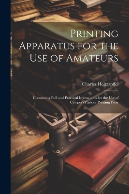 Printing Apparatus for the use of Amateurs - Charles Holtzapffel
