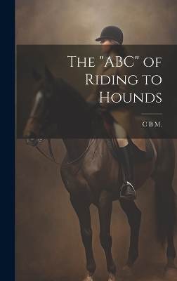 The "ABC" of Riding to Hounds - C B M