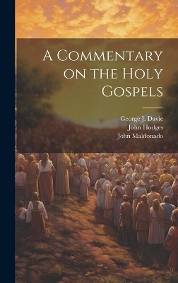 A Commentary on the Holy Gospels - John Maldonado, George J Davie