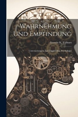 Wahrnehmung Und Empfindung - Goswin Karl Uphues