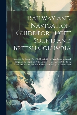 Railway and Navigation Guide for Puget Sound and British Columbia -  Anonymous