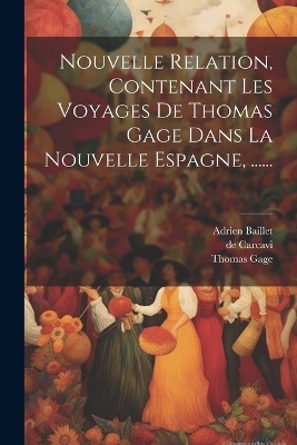 Nouvelle Relation, Contenant Les Voyages De Thomas Gage Dans La Nouvelle Espagne, ...... - Thomas Gage, De Carcavi, Adrien Baillet