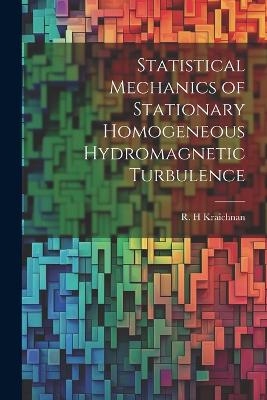 Statistical Mechanics of Stationary Homogeneous Hydromagnetic Turbulence - R H Kraichnan