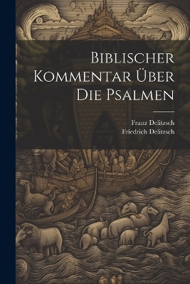 Biblischer Kommentar Über Die Psalmen - Friedrich Delitzsch, Franz Delitzsch