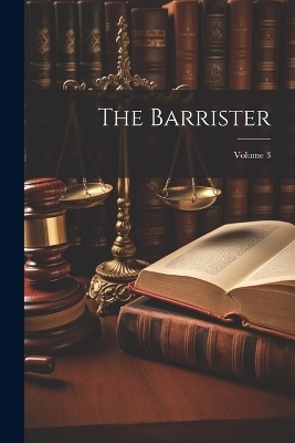 The Barrister; Volume 3 -  Anonymous