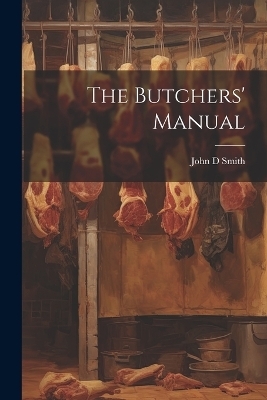 The Butchers' Manual - John D Smith