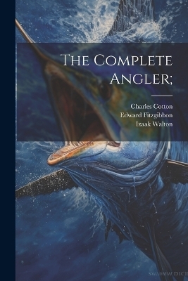 The Complete Angler; - Izaak Walton, Edward Fitzgibbon, Charles Cotton