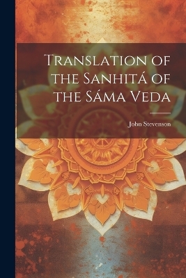 Translation of the Sanhitá of the Sáma Veda - John Stevenson