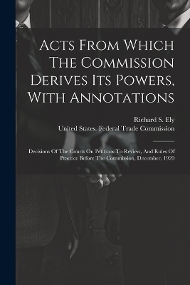 Acts From Which The Commission Derives Its Powers, With Annotations - 