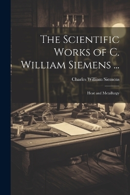 The Scientific Works of C. William Siemens ... - Charles William Siemens