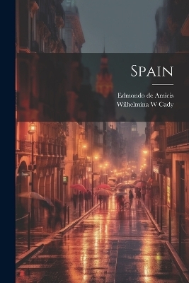 Spain - Edmondo de Amicis, Wilhelmina W Cady