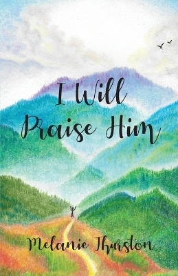 I Will Praise Him - Melanie Thurston