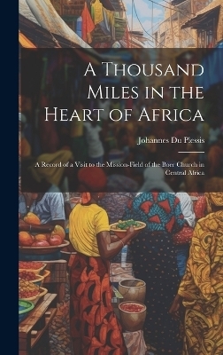 A Thousand Miles in the Heart of Africa - Johannes Du Plessis