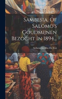 Sambesia, Of Salomo's Goudmijnen Bezocht In 1894... - 