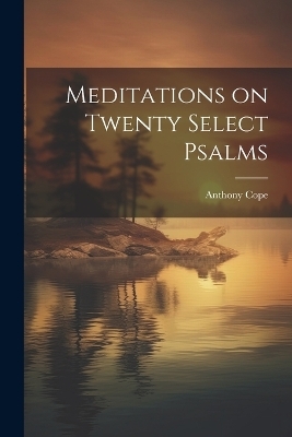 Meditations on Twenty Select Psalms - Anthony Cope