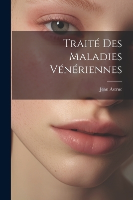 Traité Des Maladies Vénériennes - Jean Astruc