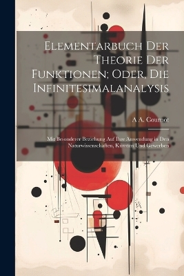 Elementarbuch Der Theorie Der Funktionen; Oder, Die Infinitesimalanalysis - A A Cournot