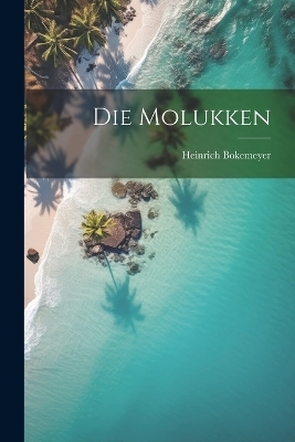 Die Molukken - Heinrich Bokemeyer