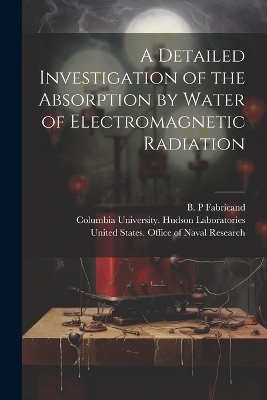 A Detailed Investigation of the Absorption by Water of Electromagnetic Radiation - B P Fabricand