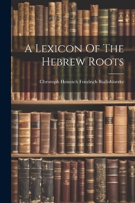 A Lexicon Of The Hebrew Roots - 
