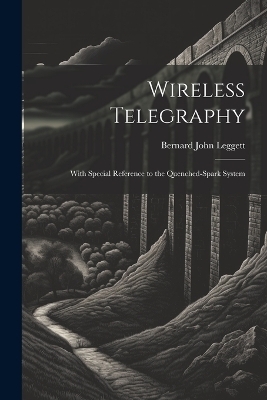 Wireless Telegraphy - Bernard John Leggett