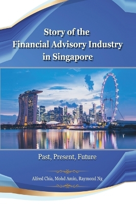 Story of the Financial Advisory Industry in Singapore -  Alfredchia,  Raymondng,  Mohdamin