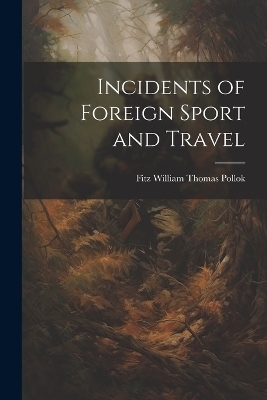 Incidents of Foreign Sport and Travel - Fitz William Thomas Pollok