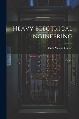 Heavy Electrical Engineering - Henry Metcalf Hobart