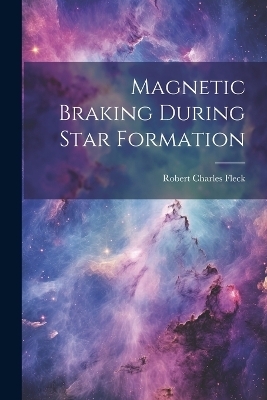 Magnetic Braking During Star Formation - Robert Charles Fleck