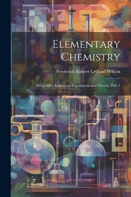 Elementary Chemistry - Frederick Robert Leyland Wilson