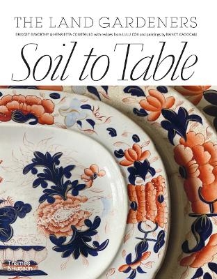 Soil to Table: The Land Gardeners - Henrietta Courtauld, Bridget Elworthy