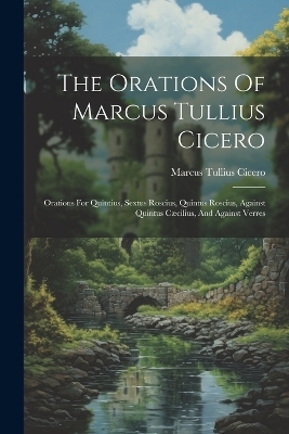 The Orations Of Marcus Tullius Cicero - Marcus Tullius Cicero