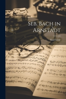 Seb. Bach in Arnstadt - Karl Söhle